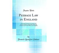 Peerage Law in England: A Practical Treatise for Lawyers and Laymen; With an Appendix of Peerage Charters and Letters Patent; (In English) (Classic Reprint)