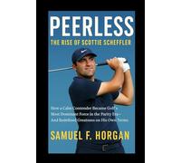Peerless: The Rise of Scottie Scheffler: How a Calm Contender Became Golf’s Most Dominant Force in the Parity Era And Redefined Greatness on His Own Terms