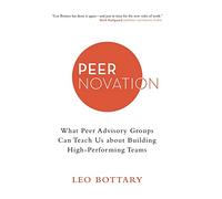 Peernovation: What Peer Advisory Groups Can Teach Us About Building High-Performing Teams