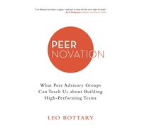 Peernovation: What Peer Advisory Groups Can Teach Us About Building High-Performing Teams