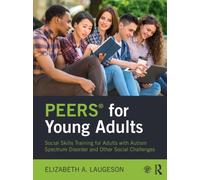PEERS® for Young Adults: Social Skills Training for Adults with Autism Spectrum Disorder and Other Social Challenges