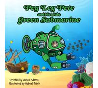 Peg Leg Pete and His Little Green Submarine: A thrilling adventure story teaching youngsters the importance of environmental conservation of the seas