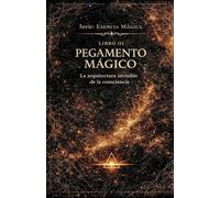 PEGAMENTO MÁGICO: La arquitectura invisible de la consciencia: 3 (Esencia Mágica)