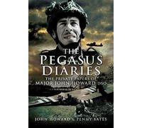 Pegasus Diaries: The Private Papers of Major John Horward DSO: The Private Papers of Major John Howard Dso