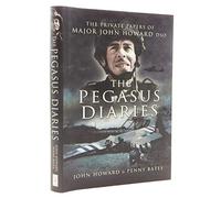 Pegasus Diaries: the Private Papers of Major John Howard Dsc