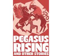 Pegasus Rising and Other Stories : Complete the Code Anthology 4
