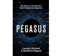 Pegasus The Story of the World's Most Dangerous Spyware