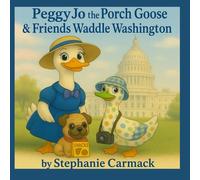 Peggy Jo the Porch Goose & Friends: Waddle Washington