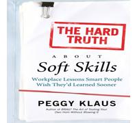 Peggy Klaus The Hard Truth about Soft Skills: Workplace Lessons Smart People Peggy Klaus Multicolor