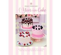 Peggy Porschen: A Year in Cake: Seasonal recipes and dreamy style secrets from the prettiest bakery in the world