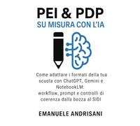 PEI & PDP SU MISURA CON L’IA: Come adattare i formati della tua scuola con ChatGPT, Gemini e NotebookLM: workflow, prompt e controlli di coerenza dalla bozza al SIDI