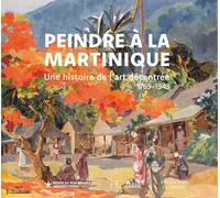 Peindre à la Martinique: Une histoire de l'art décentré 1765-1943