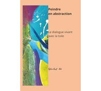 Peindre en abstraction: le dialogue vivant avec la toile