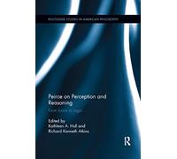 Peirce on Perception and Reasoning: From Icons to Logic (Routledge Studies in American Philosophy)