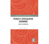 Peirce’s Speculative Grammar: Logic as Semiotics (Routledge Studies in American Philosophy)