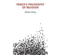 Peirce's Philosophy of Religion: 5 (Peirce Studies)