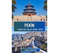 PEKÍN Guía de viaje 2026-2027: Barrios, monumentos imperiales y excursiones de un día a la Gran Muralla que dan vida a la ciudad