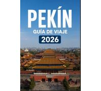 PEKÍN GUÍA DE VIAJE 2026: Una forma moderna de explorar lugares emblemáticos