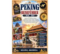 PEKING REISEFÜHRER2026-2027: Jenseits der Chinesischen Mauer - Entdecken Sie antike Wunder, verborgene Winkel, lokale Ge nüsse, zeitlose Traditionen ... einer der faszinierendsten Städte der Welt.