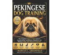 PEKINGESE DOG TRAINING: The Complete Puppy-to-Adult Guide to Housebreaking, Socialization, Obedience, and Raising a Happy, Well-Behaved Companion