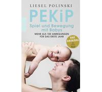 PEKiP: Spiel und Bewegung mit Babys: Mehr als 100 Anregungen für das erste Jahr