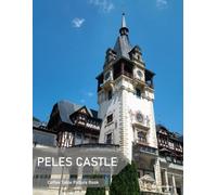 Peles Castle: A Coffee Table Picture Book, An Ideal Gift for Travel and Tourism Enthusiasts, Promoting Relaxation and Meditation.