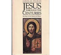 Pelikan: Jesus Through The Centuries: His Place In The History Of Culture