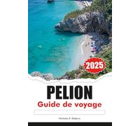 PELION Guide de voyage 2025: Découvrez les joyaux cachés de la Grèce, les villages à couper le souffle et le charme intemporel de l'Europe