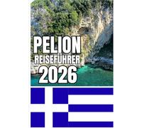 PELION REISEFÜHRER: Pelion-Reiseführer 2026: Dörfer, Küstenabschnitte, Wanderwege, lokale Kultur und entschleunigte Reiserouten auf der griechischen Halbinsel, die vom Gebirge bis zum Meer reicht.