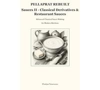 PELLAPRAT REBUILT Sauces II - Classical Derivatives & Restaurant Sauces: Advanced Classical Sauce-Making for Modern Kitchens