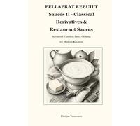 PELLAPRAT REBUILT Sauces II - Classical Derivatives & Restaurant Sauces: Advanced Classical Sauce-Making for Modern Kitchens