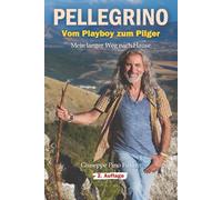 Pellegrino - Vom Playboy zum Pilger: Mein langer Weg nach Hause