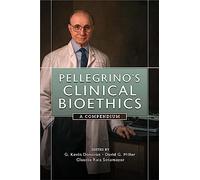 Pellegrino's Clinical Bioethics: A Compendium