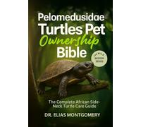 Pelomedusidae Turtles Pet Ownership Bible: The Complete African Side-Neck Turtle Care Guide