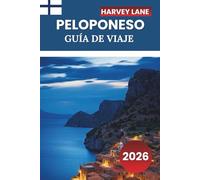 PELOPONESO GUÍA DE VIAJE 2026: Descubre gemas ocultas, monumentos históricos, consejos de viaje y experiencias vacacionales inolvidables