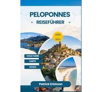 PELOPONNES REISEFÜHRER 2026 - 2027: Zeitlose Landschaften, UNESCO-Welterbestätten, Restaurants am Meer und sorgfältig ausgewählte Reiserouten in allen Ecken Südgriechenlands