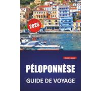 PÉLOPONNÈSE GUIDE DE VOYAGE 2025: Les meilleures plages, les sites historiques, la cuisine locale, les itinéraires et les conseils de voyage pratiques pour le sud de la Grèce