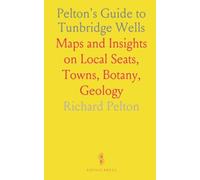 Pelton's Guide to Tunbridge Wells: Maps and Insights on Local Seats, Towns, Botany, Geology
