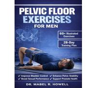 Pelvic Floor Exercises for Men: A High-Efficiency Step-by-Step Illustrated 10-Minute Daily Exercise to Improve Bladder Control, Build Core Strength, ... and Support Prostate Health (PELVIC HEALTH)