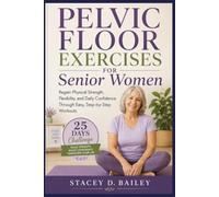 Pelvic floor exercises for senior women: Regain Physical Strength, Flexibility, and Daily Confidence Through Easy, Step-by-Step Workouts"