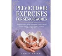 Pelvic Floor Exercises for Senior Women: The Illustrated 12-Week Programme to Stop Leaking, Restore Bladder Control, Reduce Prolapse, and Rebuild Confidence