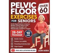PELVIC FLOOR EXERCISES FOR SENIORS OVER 60: Gentle Kegel Routines to Improve Bladder Control, Reduce Leaks, Support Core Strength, and Rebuild Daily Confidence at Home