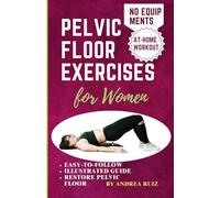Pelvic Floor Exercises for Women: Easy-to-Follow Illustrated Guide to Kegel Exercises, Addressing Stress Incontinence, Pelvic Floor Weakness, Vaginal Training and Prolapses Constipation