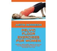 PELVIC FLOOR EXERCISES FOR WOMEN: SIMPLE AND EASY Gentle Workouts To Improve Bladder Control, And Enhance Your Life