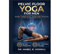 Pelvic Floor Yoga for Men: A Practical Step-by-Step Program to Improve Bladder Control, Support Prostate Health, Build Core Strength, and Enhance Sexual Performance at Any Age-Including a 28-Day Plan