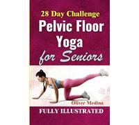 Pelvic Floor Yoga for Seniors: 28 Day Challenge Simple and Easy-to-Follow Exercises for Strengthening, Healing, and Restoring Wellness