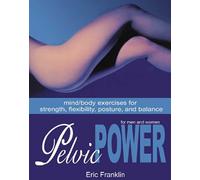 Pelvic Power: Mind/ Body Exercises for Strength, Flexibility, Posture, and Balance for Men and Wome