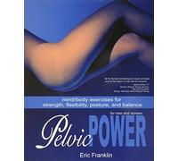 Pelvic Power: Mind/Body Exercises for Strength, Flexibility, Posture, and Balance for Men and Women