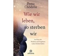 Pema Chödrön Cl Wie wir leben, so sterben wir: Im Fluss des Werdens u (Hardback)