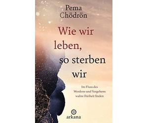 Pema Chödrön Cl Wie wir leben, so sterben wir: Im Fluss des Werdens u (Hardback)